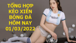 KÈO XIÊN BÓNG ĐÁ HÔM NAY 01/03/2022