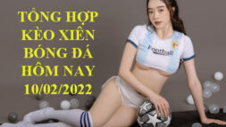 KÈO XIÊN BÓNG ĐÁ HÔM NAY 10/02/2022