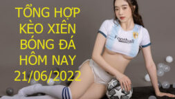 KÈO XIÊN BÓNG ĐÁ HÔM NAY 21/06/2022