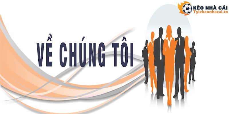 Về Chúng tôi Tỷ Lệ Kèo Nhà Cái