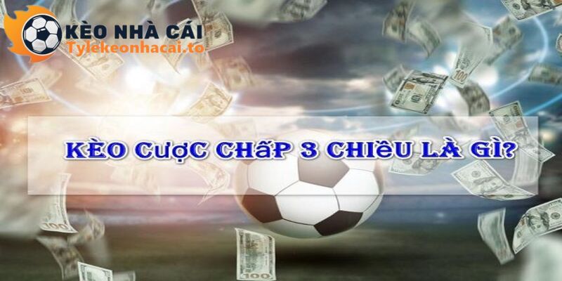 Khái niệm cơ bản kèo cược chấp 3 chiều